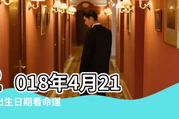 【2018年4月21日15點八字】2018年4月21日出生日期看命運 |出生於2018年4月21日生辰八字算命 |2018年4月21日15點出生八字算命 |