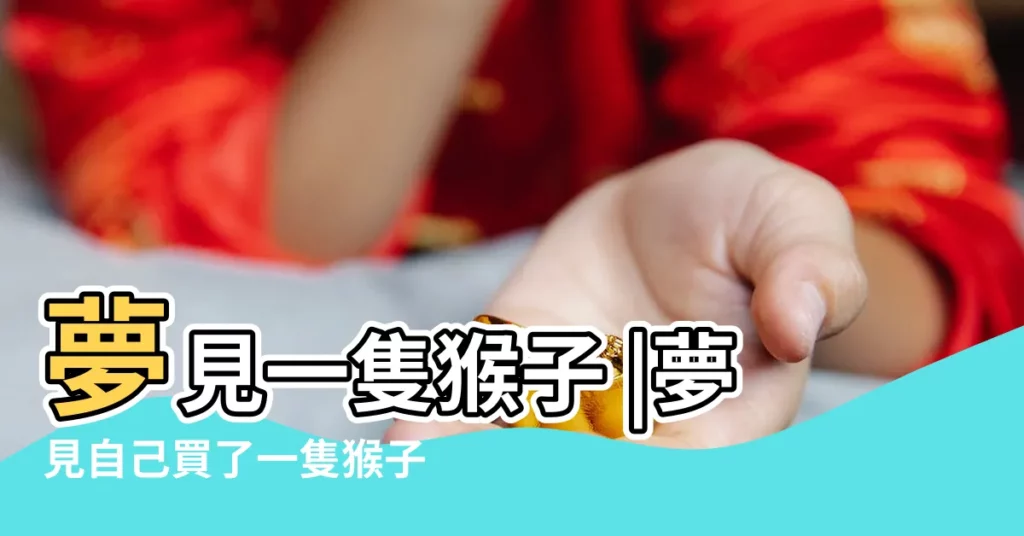 夢見一隻猴子 |夢見自己買了一隻猴子 |做夢夢見猴子好不好 |【做夢夢見一隻猴子什麼意思】