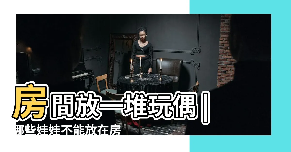 【房間放娃娃好嗎】房間放一堆玩偶 |哪些娃娃不能放在房間 |命理師曝5恐怖後果 |