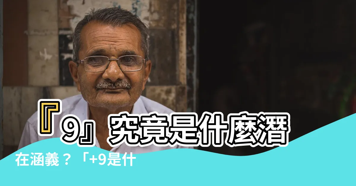【 9是什麼】『9』究竟是什麼潛在涵義？「+9是什麼」7個重點一次報你知！