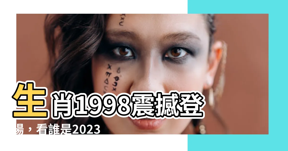 【生肖1998】生肖1998震撼登場，看誰是2023最佳配偶，命運轉折驚人！