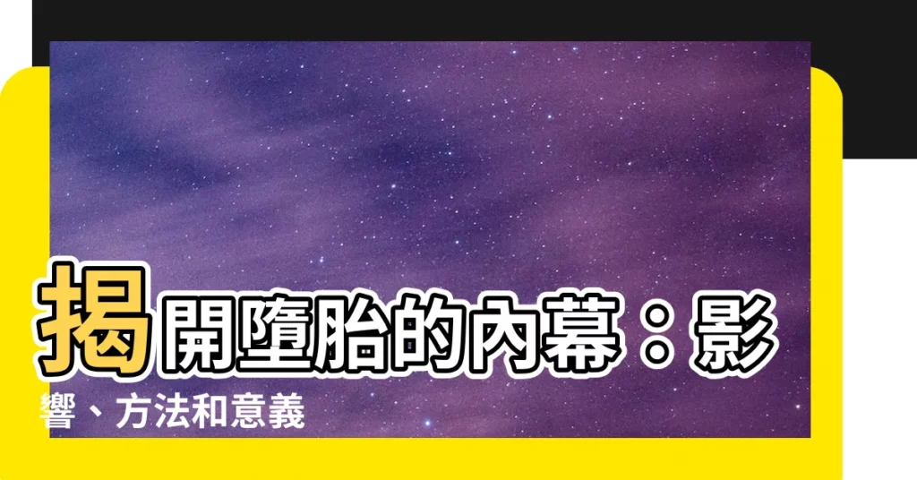 【墮胎意思】揭開墮胎的內幕：影響、方法和意義