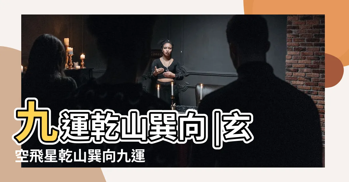 【乾山巽向九運】九運乾山巽向 |玄空飛星乾山巽向九運挨星下卦以及替卦圖 |亥山巳向宅運盤風水詳解 |