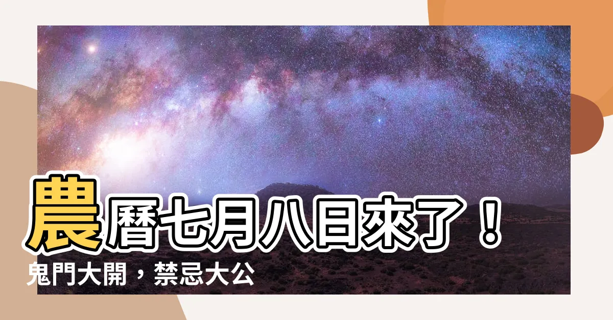 【農曆七月八日】農曆七月八日來了！鬼門大開，禁忌大公開！