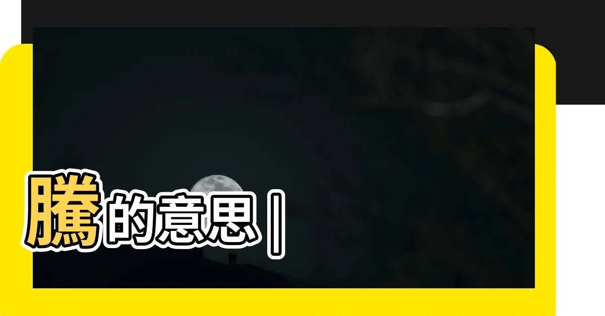 【騰字】騰的意思 |