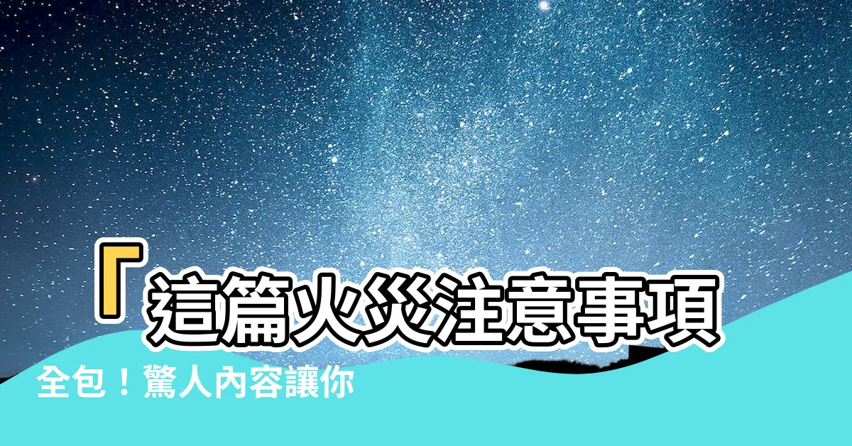 【火災注意事項】「這篇火災注意事項全包！驚人內容讓你火災時難逃一劫！」