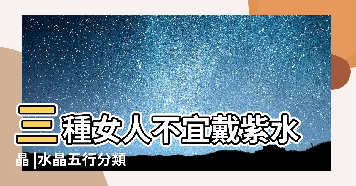【紫水晶五行屬性】三種女人不宜戴紫水晶 |水晶五行分類表 |為什麼有些書上説紫水晶五行屬於木 |