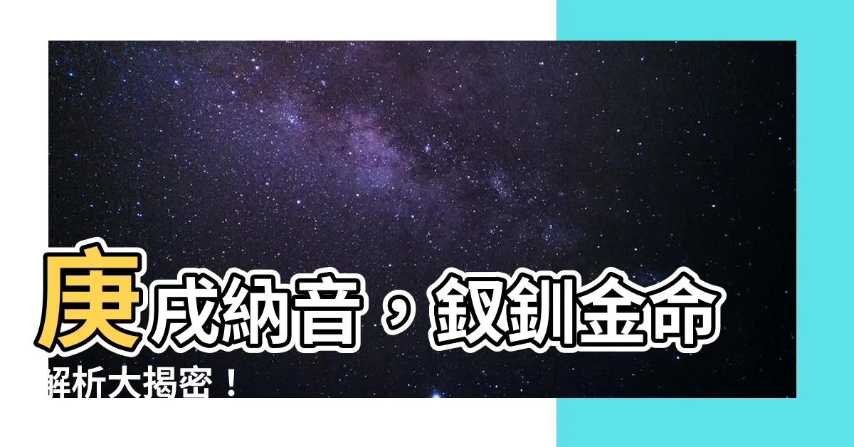 【庚戌納音】庚戌納音，釵釧金命解析大揭密！