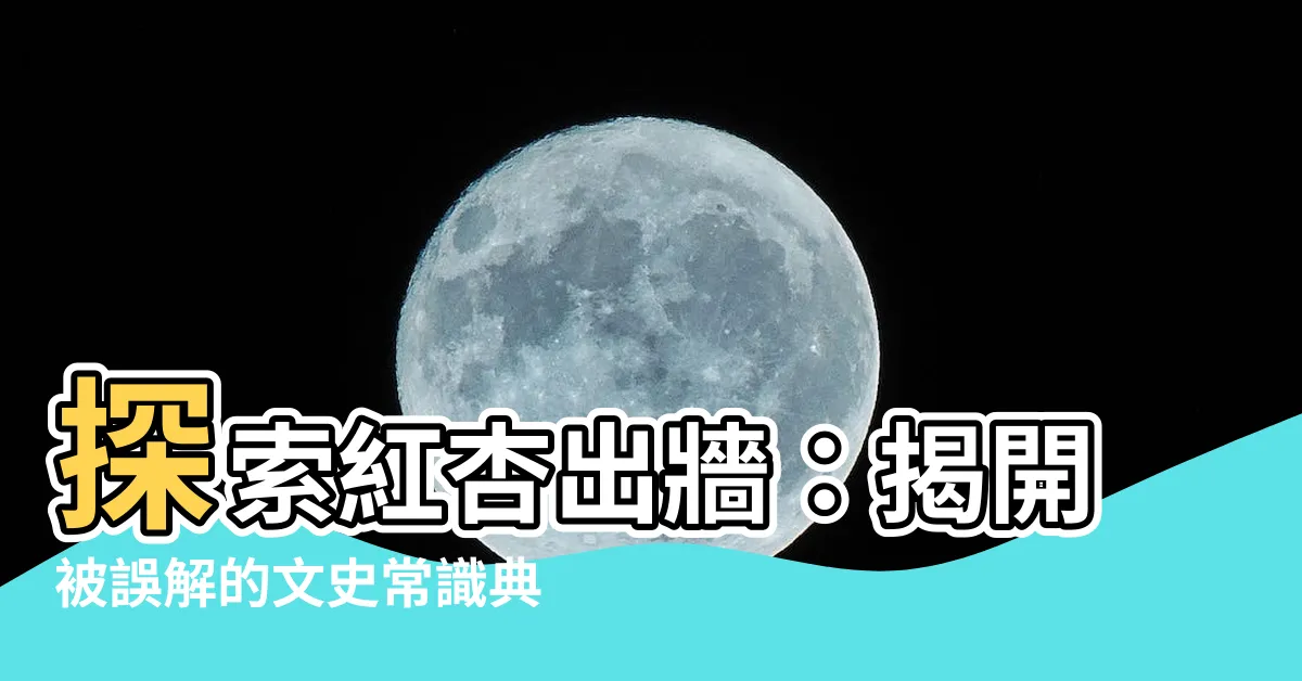 【紅杏出牆典故】探索紅杏出牆：揭開被誤解的文史常識典故