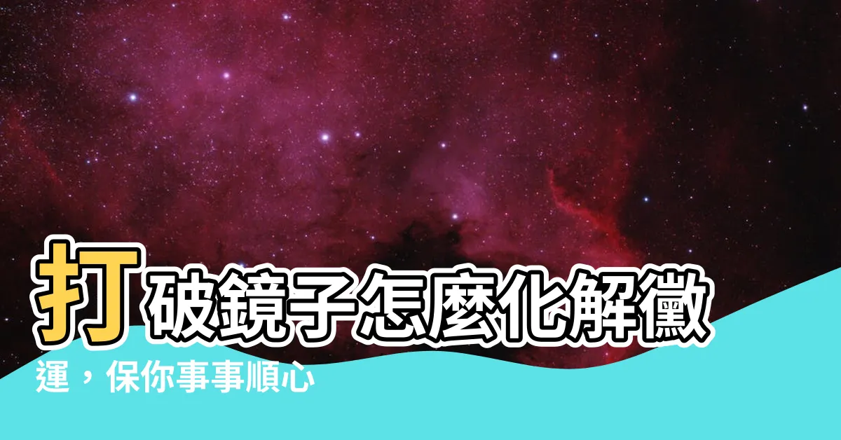 【打破鏡子化解】打破鏡子怎麼化解黴運，保你事事順心