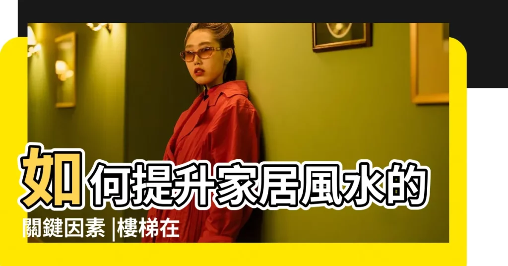 如何提升家居風水的關鍵因素 |樓梯在虎邊的風水破解 |樓梯在虎邊風水破解 |【樓梯在虎邊的破解方法】