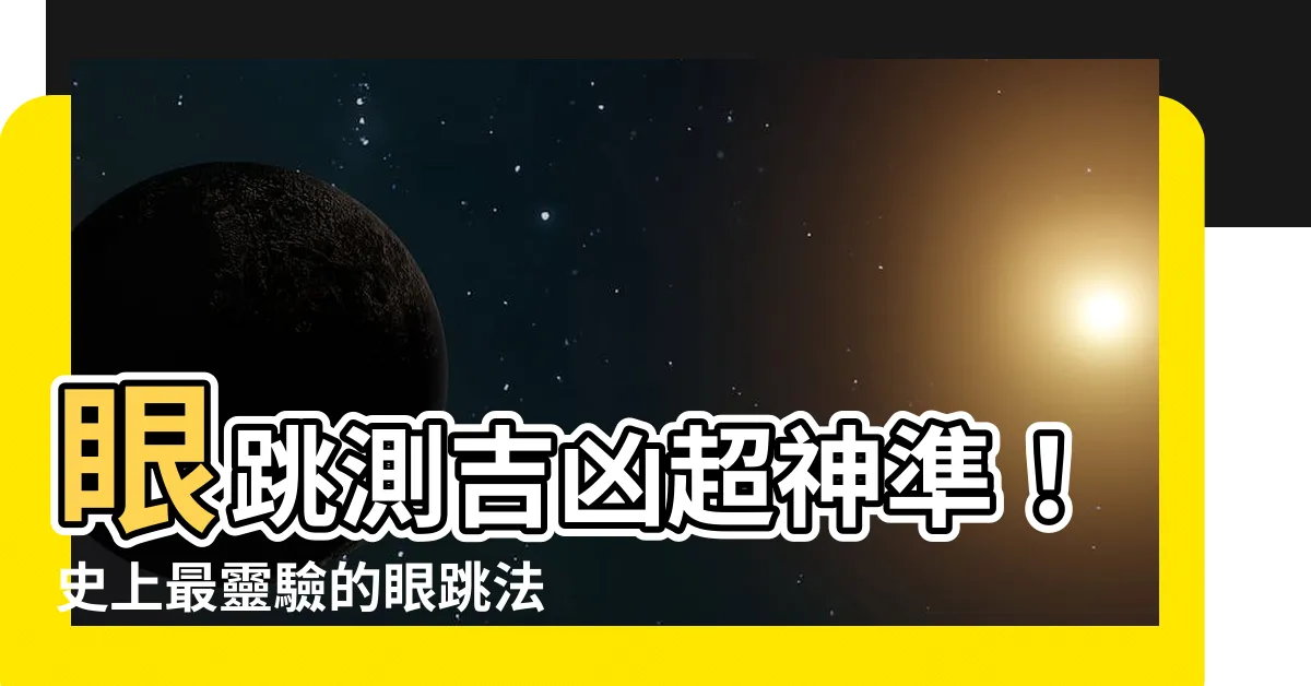 【眼跳法測吉凶】眼跳測吉凶超神準！史上最靈驗的眼跳法時辰吉凶全公開