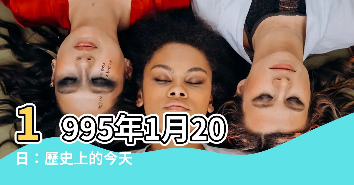 【1995年1月20日】1995年1月20日：歷史上的今天