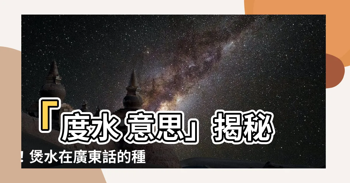 【度水 意思】「度水 意思」揭秘！煲水在廣東話的種種含義