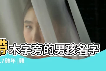 【雞年生的寶寶名字帶木】帶木字旁的男孩名字2017雞年 |雞年男孩五行屬木的常用字屬雞木屬性男寶寶起名 |屬雞的名字中帶木好不好 |