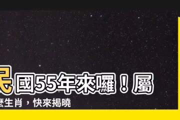 【55年屬什麼】民國55年來囉！屬什麼生肖，快來揭曉你的幸運年！