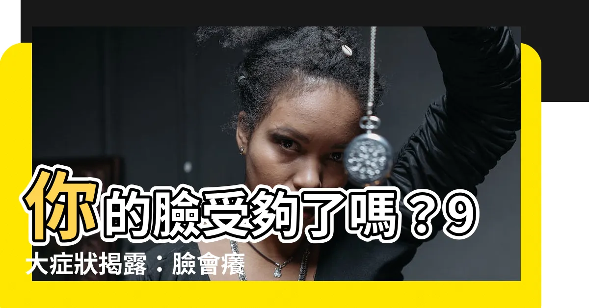 【臉會癢】你的臉受夠了嗎？9大症狀揭露：臉會癢、發紅、毛孔粗大！