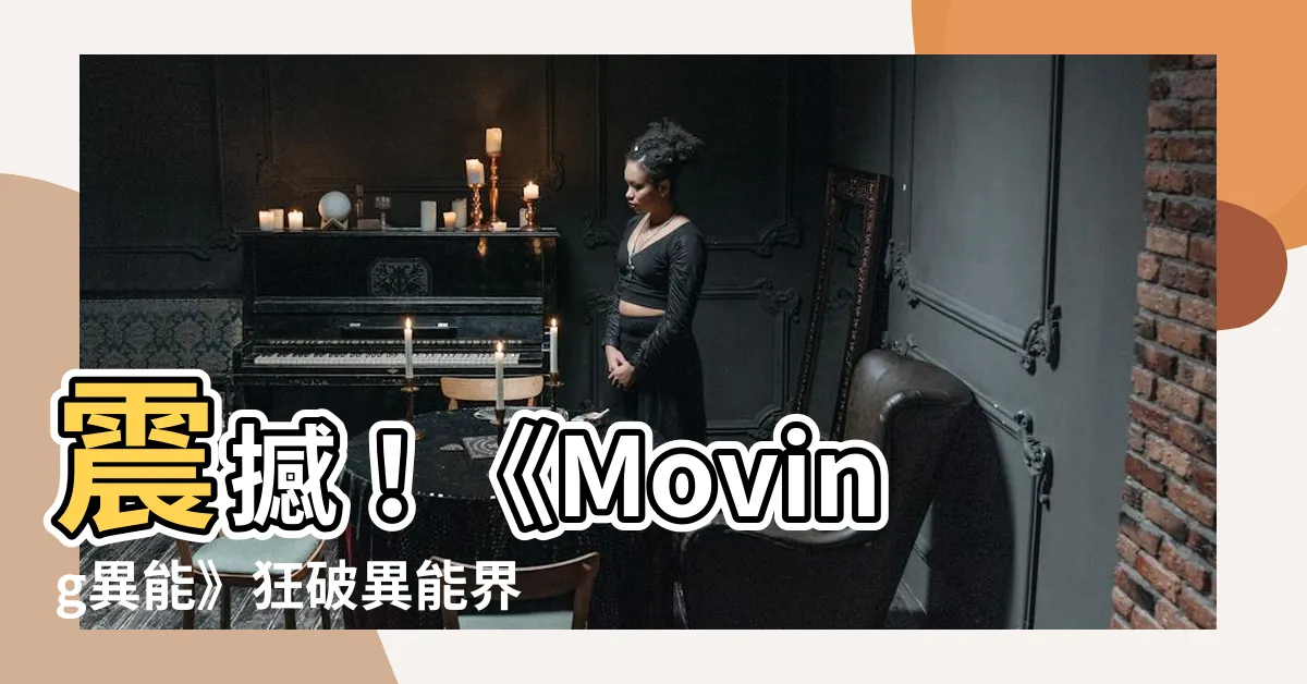 【異能集數】震撼！《Moving異能》狂破異能界限，異能集數超越預期！