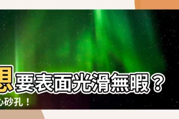 【砂孔意思】想要表面光滑無暇？小心砂孔！