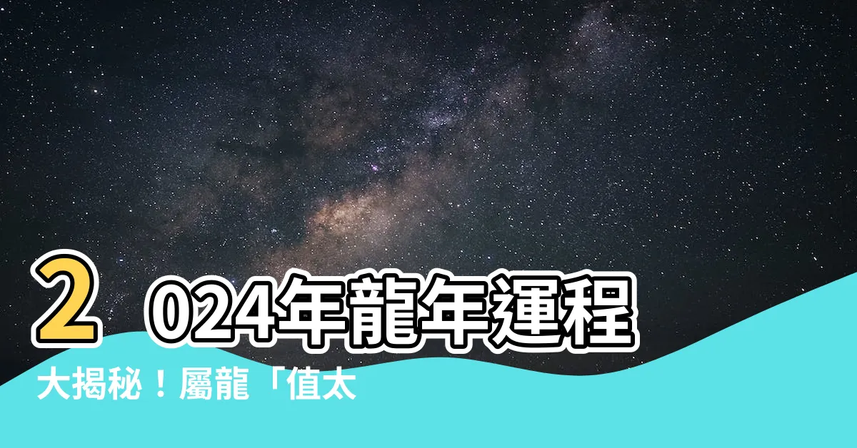 【2024年 龍年】2024年龍年運程大揭秘！屬龍「值太歲」如何避免小人是非