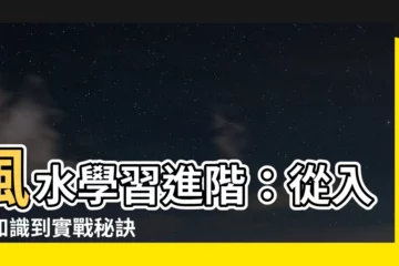 【風水學習】風水學習進階：從入門知識到實戰秘訣