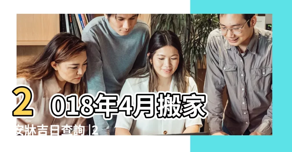 2018年4月搬家安牀吉日查詢 |2018年4月搬家黃道吉日 |2018年4月搬家的吉日 |【2018年4月搬家那天好】