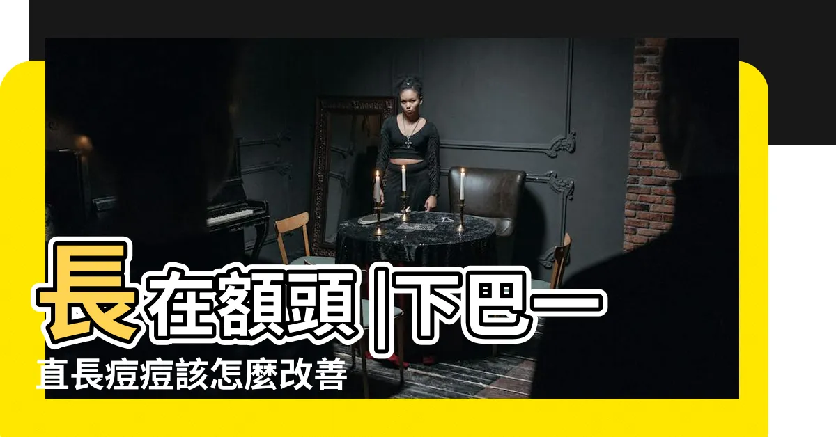 【下巴生痘】長在額頭 |下巴一直長痘痘該怎麼改善 |引起下巴長痘的原因是什麼 |