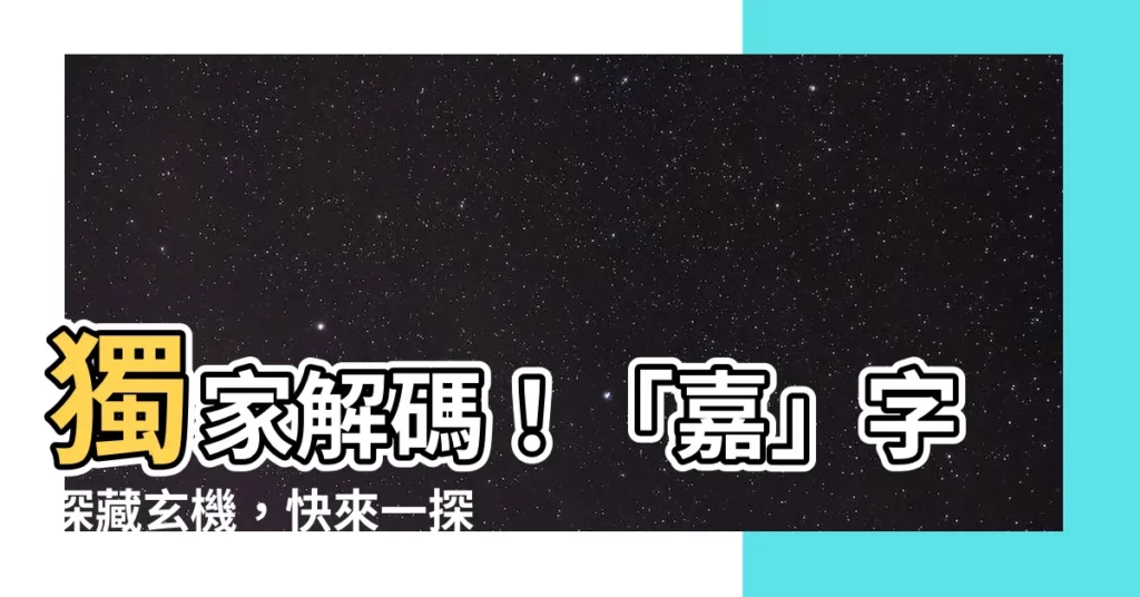【嘉 字義】獨家解碼！「嘉」字深藏玄機，快來一探究竟！