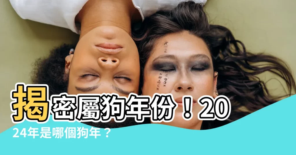 【屬狗年份】揭密屬狗年份！2024年是哪個狗年？