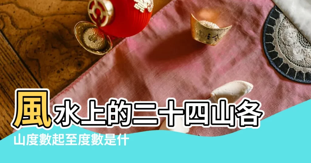 風水上的二十四山各山度數起至度數是什麼 |風水上的二十四山各山度數起至度數是什麼 |羅盤二十四山各山度數 |【24山度數】