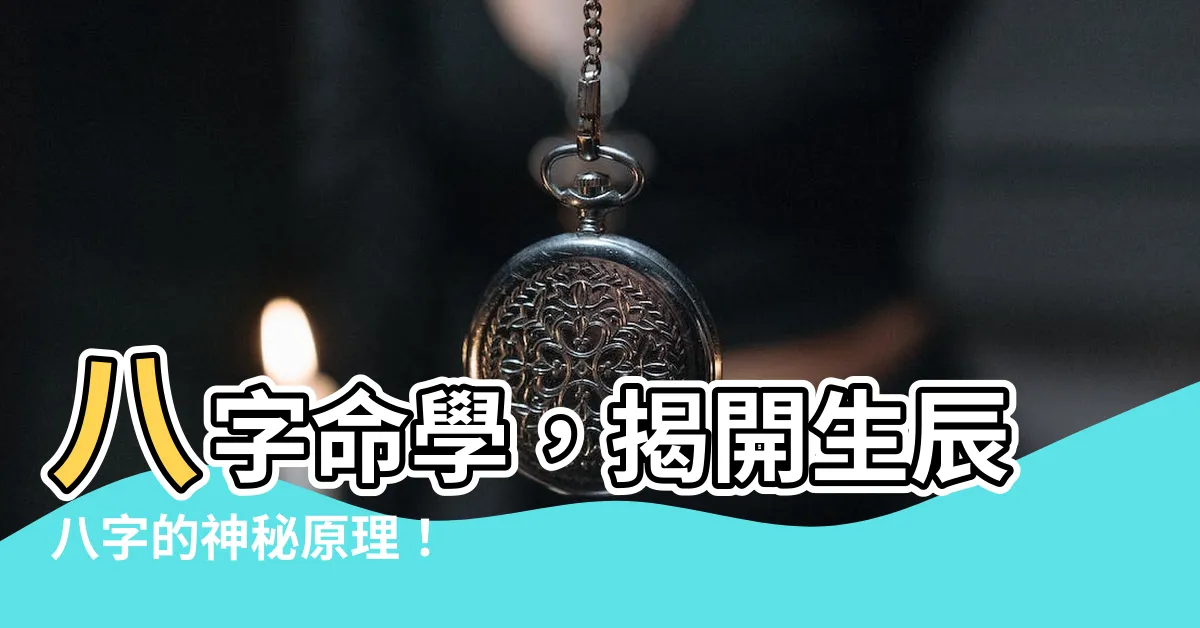 【八字原理】八字命學，揭開生辰八字的神秘原理！