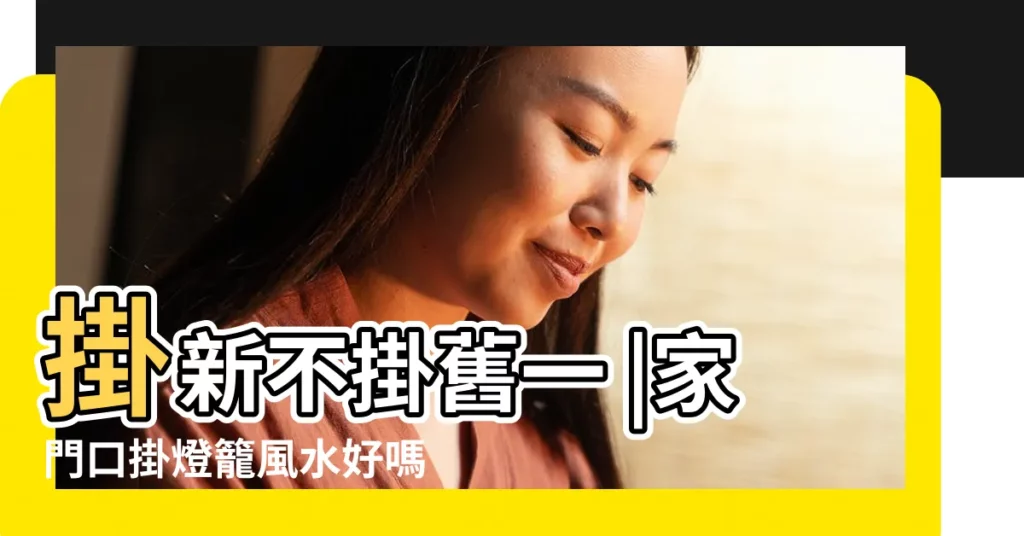 掛新不掛舊一 |家門口掛燈籠風水好嗎 |100件家裡掛的燈籠 |【家裡掛燈籠】
