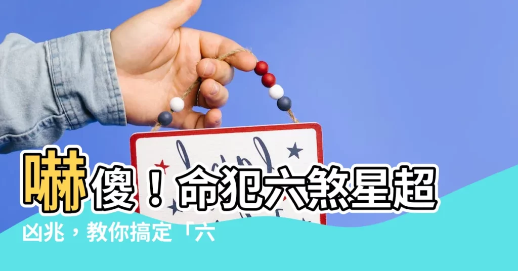 【六煞星化解】嚇傻！命犯六煞星超凶兆，教你搞定「六煞星化解」絕招！