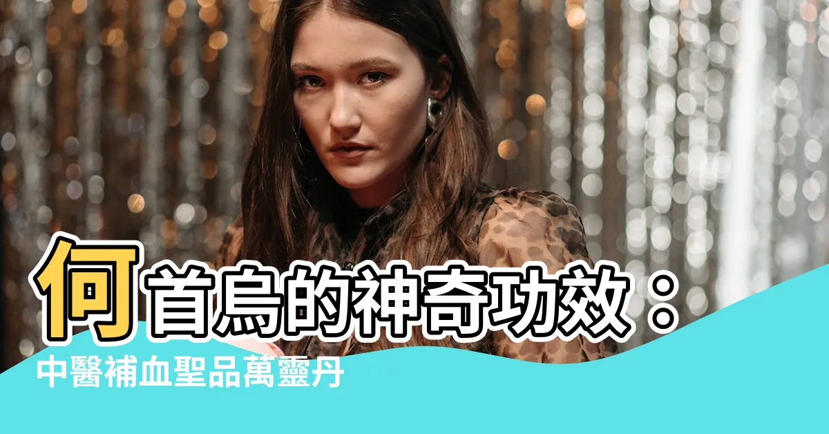 【何首烏功效】何首烏的神奇功效：中醫補血聖品萬靈丹