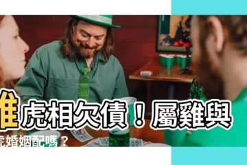 【雞虎合嗎】雞虎相欠債！屬雞與屬虎婚姻配嗎？