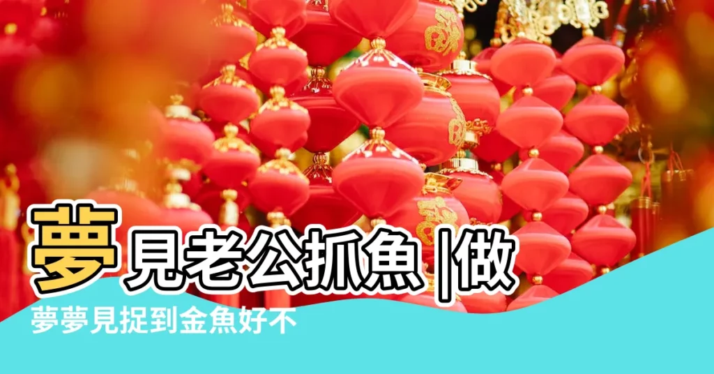 夢見老公抓魚 |做夢夢見捉到金魚好不好 |夢見老公養好幾條金魚 |【夢見老公抓到金魚】