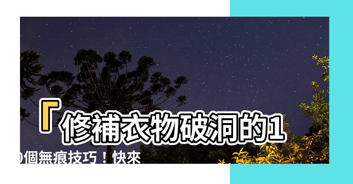 【衣服破了】「修補衣物破洞的10個無痕技巧！快來救救衣服破了的困境！」