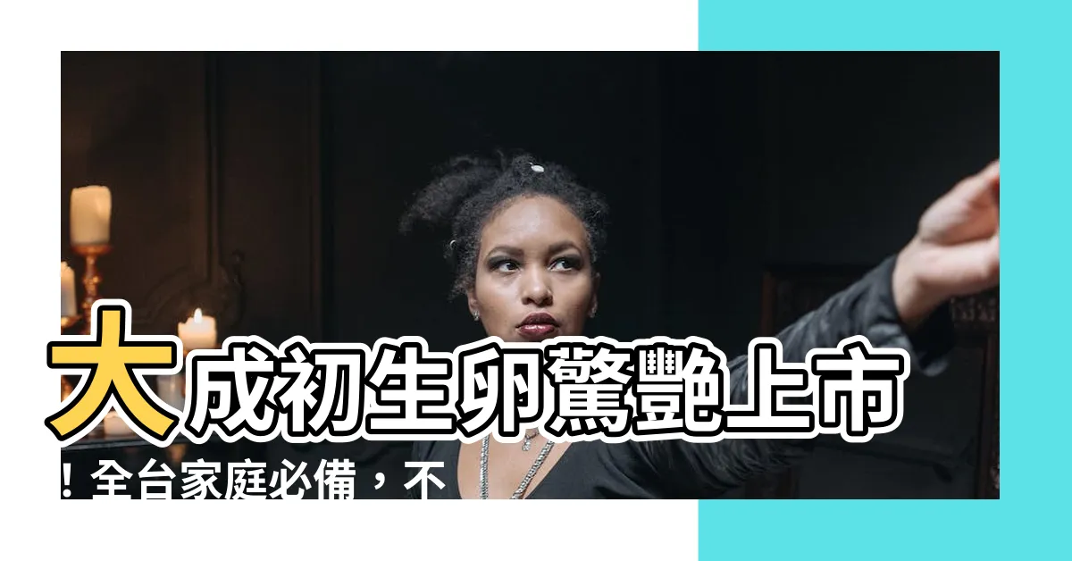【大成初生卵】大成初生卵驚艷上市！全台家庭必備，不可錯過的美味！