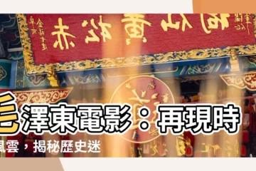 【毛澤東 電影】毛澤東電影：再現時代風雲，揭秘歷史迷霧