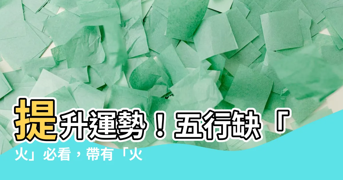 【五行 火 字】提升運勢！五行缺「火」必看，帶有「火」的強運字大全