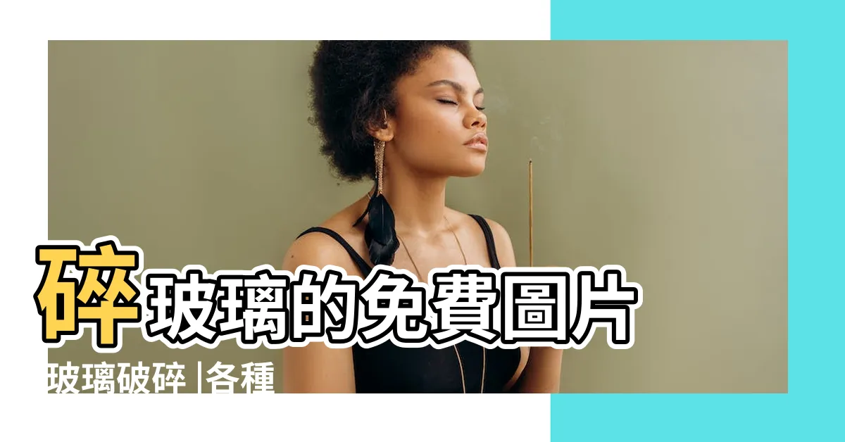 【玻璃破碎】碎玻璃的免費圖片 |玻璃破碎 |各種玻璃破碎後是什麼情況 |