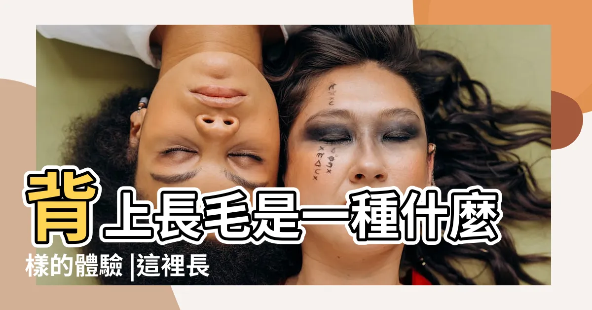 【背上長毛】背上長毛是一種什麼樣的體驗 |這裡長毛説明你一生富貴 |背上長毛 |