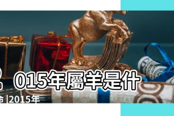 【2015年出生的屬羊寶寶】2015年屬羊是什麼命 |2015年屬羊的幾月出生最好 |15年出生五行屬什麼 |