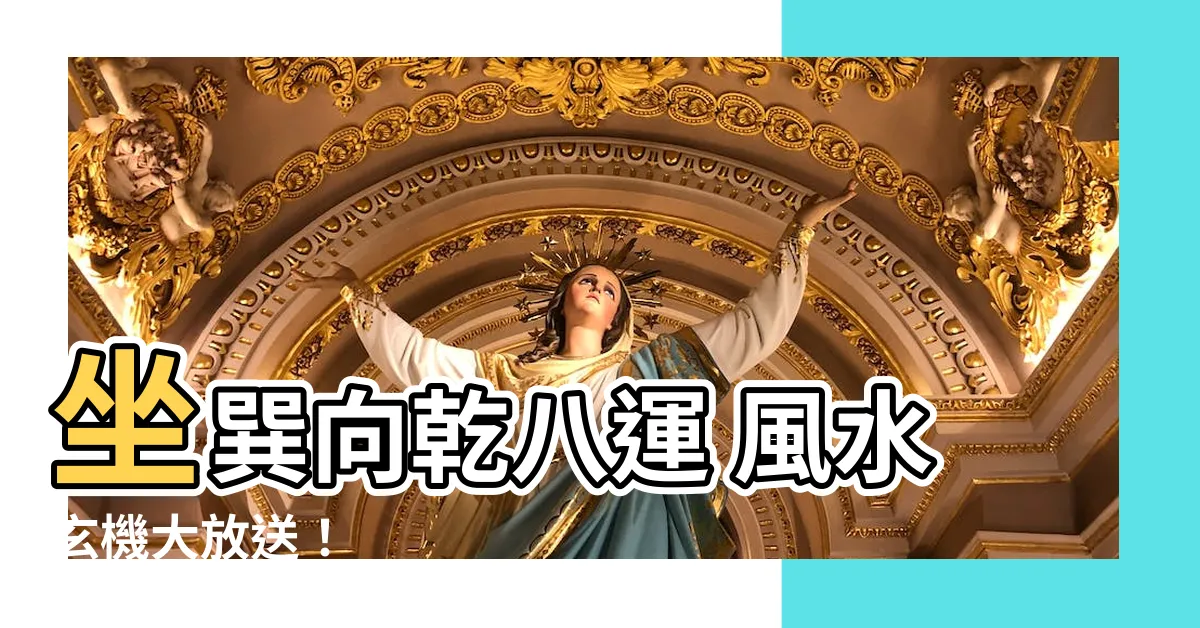 【坐巽向乾八運】坐巽向乾八運 風水玄機大放送！