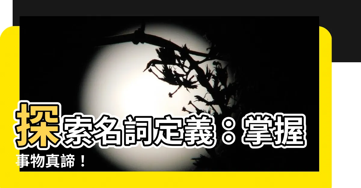【名詞定義】探索名詞定義：掌握事物真諦！