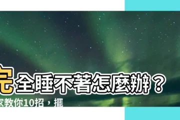 【完全睡不著怎麼辦】完全睡不著怎麼辦？專家教你10招，擺脱失眠噩夢！