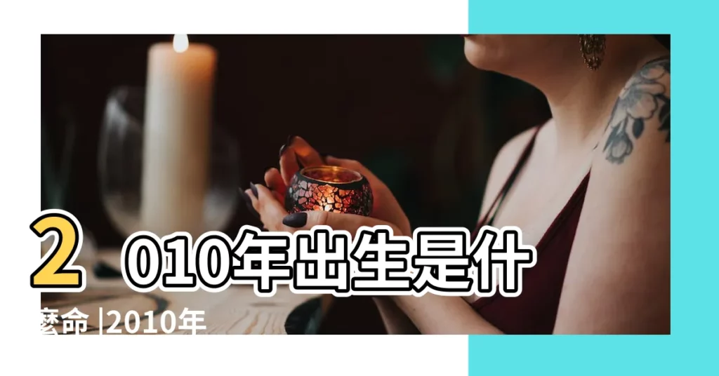 2010年出生是什麼命 |2010年五行屬什麼 |10年出生五行屬什麼 |【2010年五行】