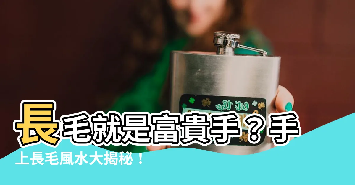 【手上長毛】長毛就是富貴手？手上長毛風水大揭秘！