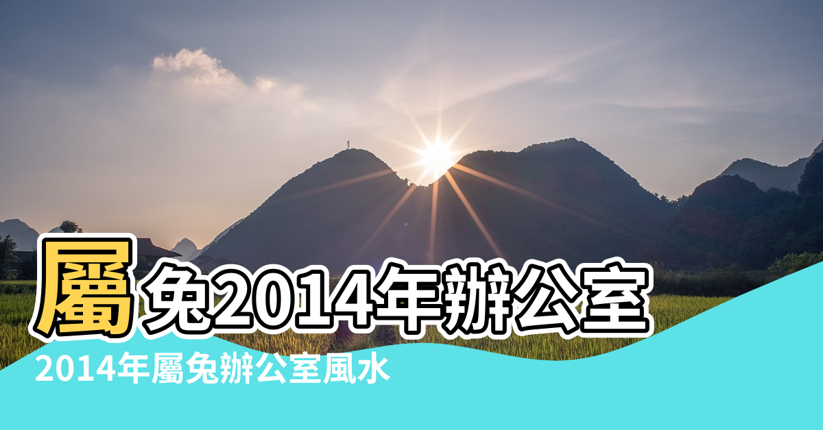 【2014年屬兔辦公室風水佈局】屬兔2014年辦公室風水 |2014年屬兔辦公室風水 |2014屬兔辦公室風水佈局吉星高照 |