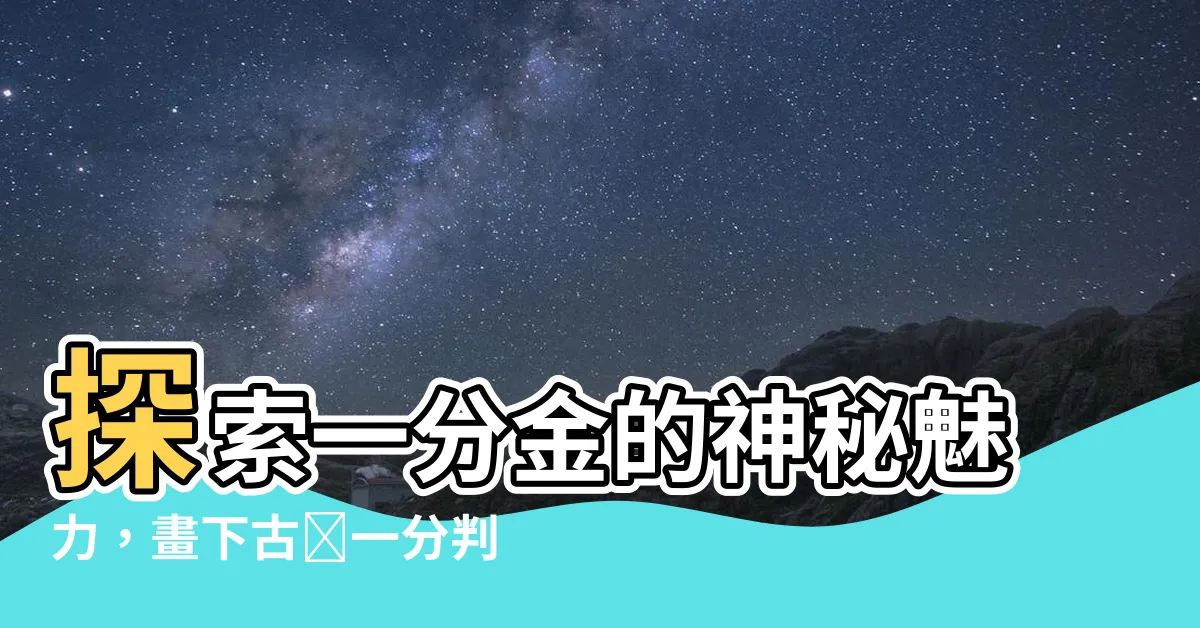 【一分金】探索一分金的神秘魅力，畫下古銭一分判金的傳奇